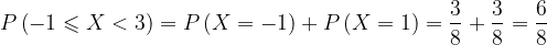 \dpi{120} P\left ( -1\leqslant X<3 \right )=P\left ( X=-1 \right )+P\left ( X=1 \right )=\frac{3}{8}+\frac{3}{8}=\frac{6}{8}